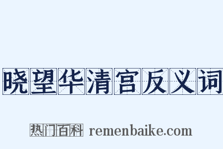 晓望华清宫反义词是什么意思的图片